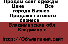 Продам сайт одежды › Цена ­ 30 000 - Все города Бизнес » Продажа готового бизнеса   . Владимирская обл.,Владимир г.